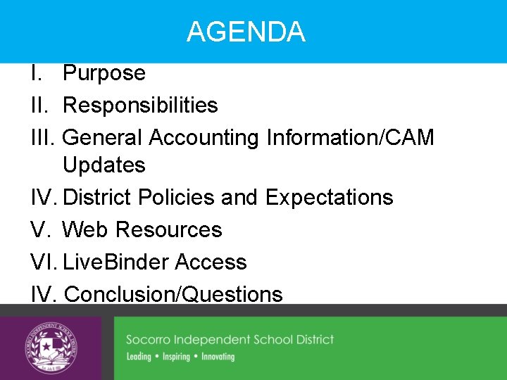 AGENDA I. Purpose II. Responsibilities III. General Accounting Information/CAM Updates IV. District Policies and