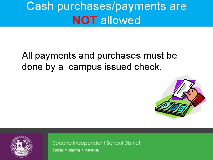 Cash purchases/payments are NOT allowed All payments and purchases must be done by a