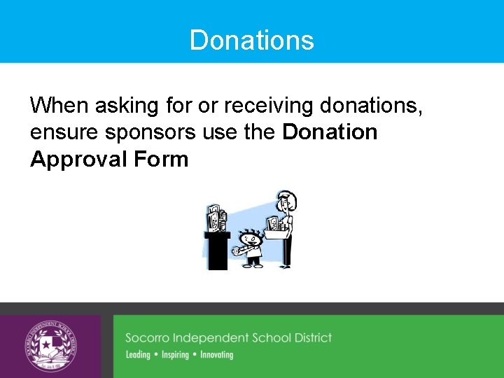 Donations When asking for or receiving donations, ensure sponsors use the Donation Approval Form