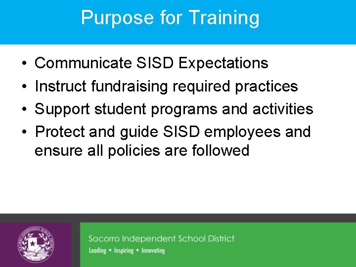 Purpose for Training • • Communicate SISD Expectations Instruct fundraising required practices Support student