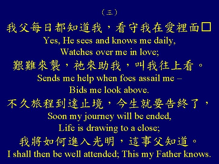 （三） 我父每日都知道我，看守我在愛裡面� Yes, He sees and knows me daily, Watches over me in love;