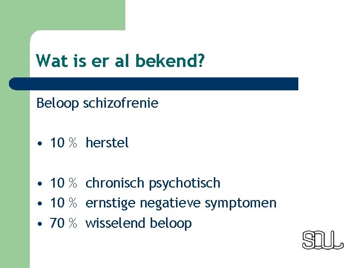 Wat is er al bekend? Beloop schizofrenie • 10 % herstel • 10 %