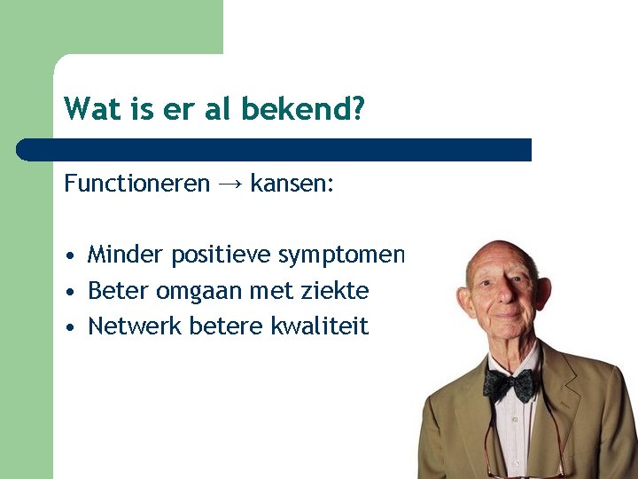 Wat is er al bekend? Functioneren → kansen: • Minder positieve symptomen • Beter