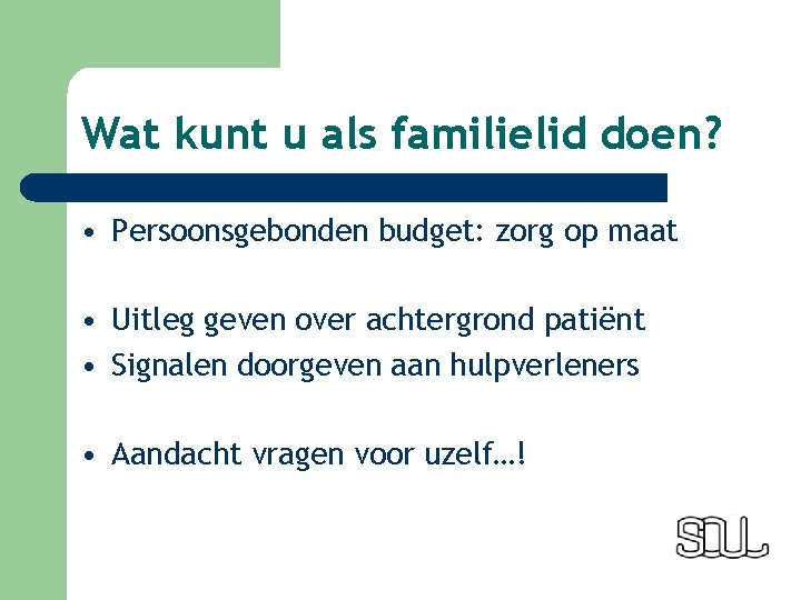 Wat kunt u als familielid doen? • Persoonsgebonden budget: zorg op maat • Uitleg