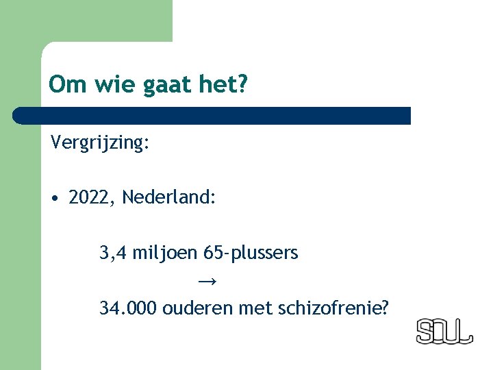 Om wie gaat het? Vergrijzing: • 2022, Nederland: 3, 4 miljoen 65 -plussers →