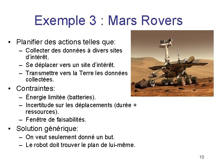 Exemple 3 : Mars Rovers • Planifier des actions telles que: – Collecter des