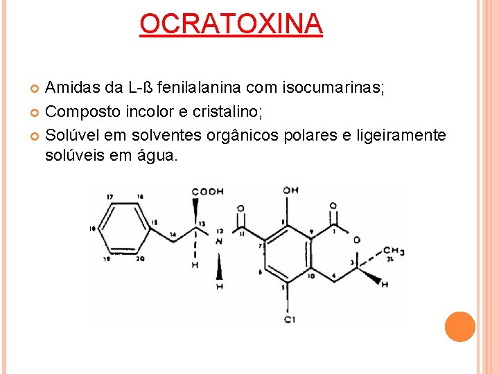 OCRATOXINA Amidas da L-ß fenilalanina com isocumarinas; Composto incolor e cristalino; Solúvel em solventes