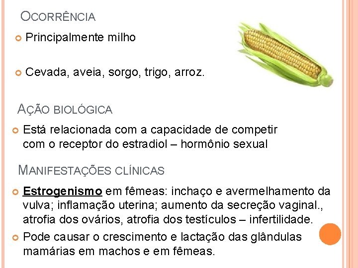 OCORRÊNCIA Principalmente milho Cevada, aveia, sorgo, trigo, arroz. AÇÃO BIOLÓGICA Está relacionada com a