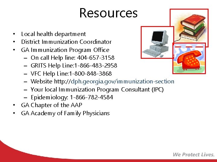 Resources • Local health department • District Immunization Coordinator • GA Immunization Program Office