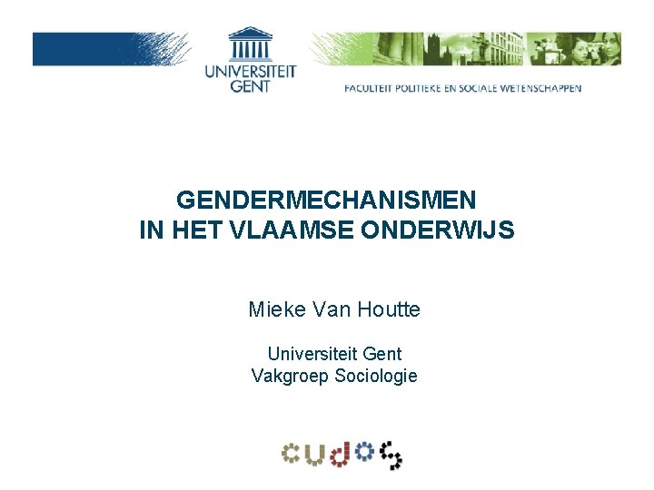 GENDERMECHANISMEN IN HET VLAAMSE ONDERWIJS Mieke Van Houtte Universiteit Gent Vakgroep Sociologie 