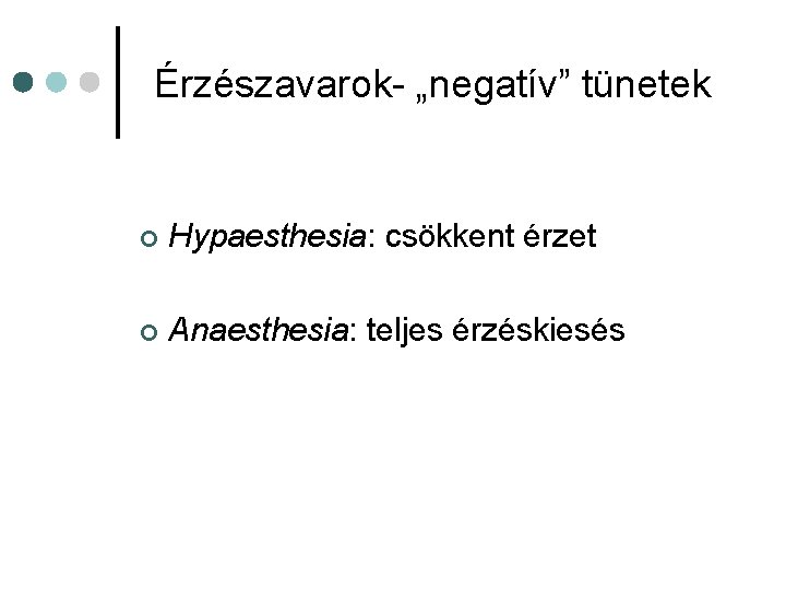 Érzészavarok- „negatív” tünetek ¢ Hypaesthesia: csökkent érzet ¢ Anaesthesia: teljes érzéskiesés Érzészavarok- „negatív” tünetek ¢ Hypaesthesia: csökkent érzet ¢ Anaesthesia: teljes érzéskiesés