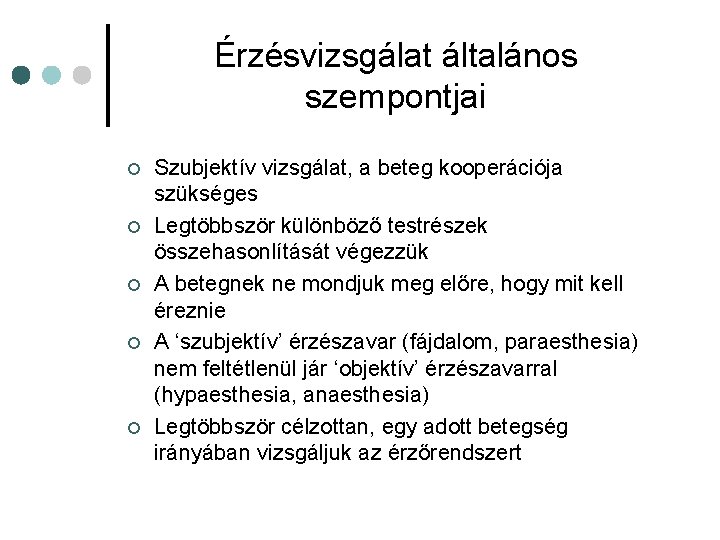 Érzésvizsgálat általános szempontjai ¢ ¢ ¢ Szubjektív vizsgálat, a beteg kooperációja szükséges Legtöbbször különböző Érzésvizsgálat általános szempontjai ¢ ¢ ¢ Szubjektív vizsgálat, a beteg kooperációja szükséges Legtöbbször különböző