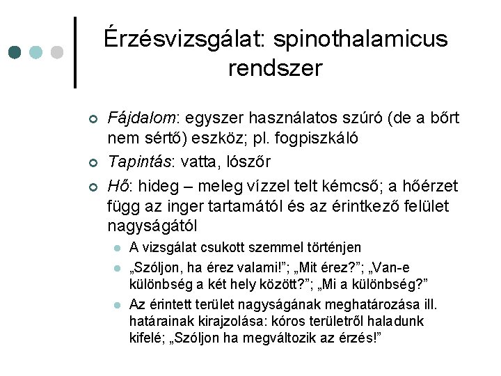 Érzésvizsgálat: spinothalamicus rendszer ¢ ¢ ¢ Fájdalom: egyszer használatos szúró (de a bőrt nem Érzésvizsgálat: spinothalamicus rendszer ¢ ¢ ¢ Fájdalom: egyszer használatos szúró (de a bőrt nem