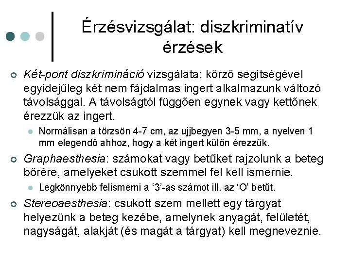 Érzésvizsgálat: diszkriminatív érzések ¢ Két-pont diszkrimináció vizsgálata: körző segítségével egyidejűleg két nem fájdalmas ingert Érzésvizsgálat: diszkriminatív érzések ¢ Két-pont diszkrimináció vizsgálata: körző segítségével egyidejűleg két nem fájdalmas ingert