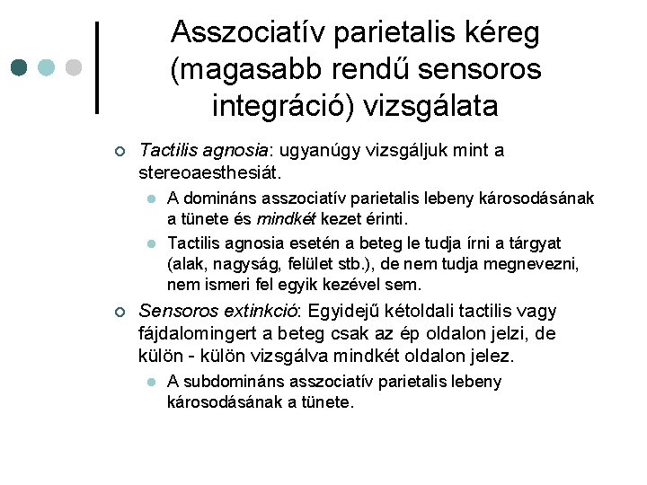 Asszociatív parietalis kéreg (magasabb rendű sensoros integráció) vizsgálata ¢ Tactilis agnosia: ugyanúgy vizsgáljuk mint Asszociatív parietalis kéreg (magasabb rendű sensoros integráció) vizsgálata ¢ Tactilis agnosia: ugyanúgy vizsgáljuk mint