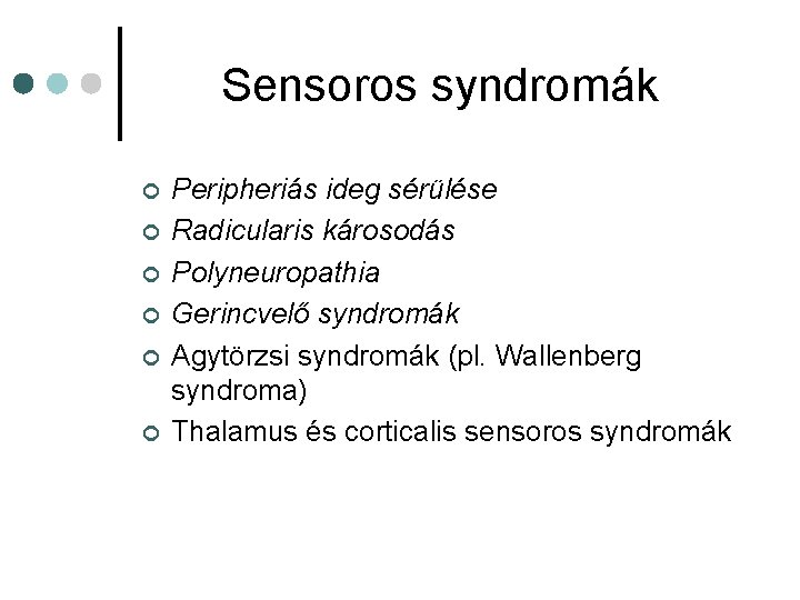 Sensoros syndromák ¢ ¢ ¢ Peripheriás ideg sérülése Radicularis károsodás Polyneuropathia Gerincvelő syndromák Agytörzsi Sensoros syndromák ¢ ¢ ¢ Peripheriás ideg sérülése Radicularis károsodás Polyneuropathia Gerincvelő syndromák Agytörzsi