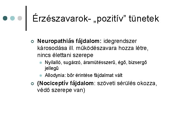 Érzészavarok- „pozitív” tünetek ¢ Neuropathiás fájdalom: idegrendszer károsodása ill. működészavara hozza létre, nincs élettani Érzészavarok- „pozitív” tünetek ¢ Neuropathiás fájdalom: idegrendszer károsodása ill. működészavara hozza létre, nincs élettani