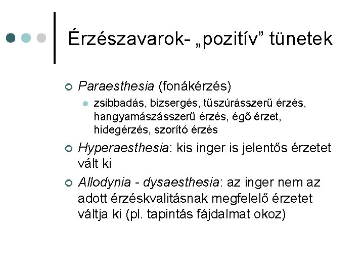 Érzészavarok- „pozitív” tünetek ¢ Paraesthesia (fonákérzés) l ¢ ¢ zsibbadás, bizsergés, tűszúrásszerű érzés, hangyamászásszerű Érzészavarok- „pozitív” tünetek ¢ Paraesthesia (fonákérzés) l ¢ ¢ zsibbadás, bizsergés, tűszúrásszerű érzés, hangyamászásszerű