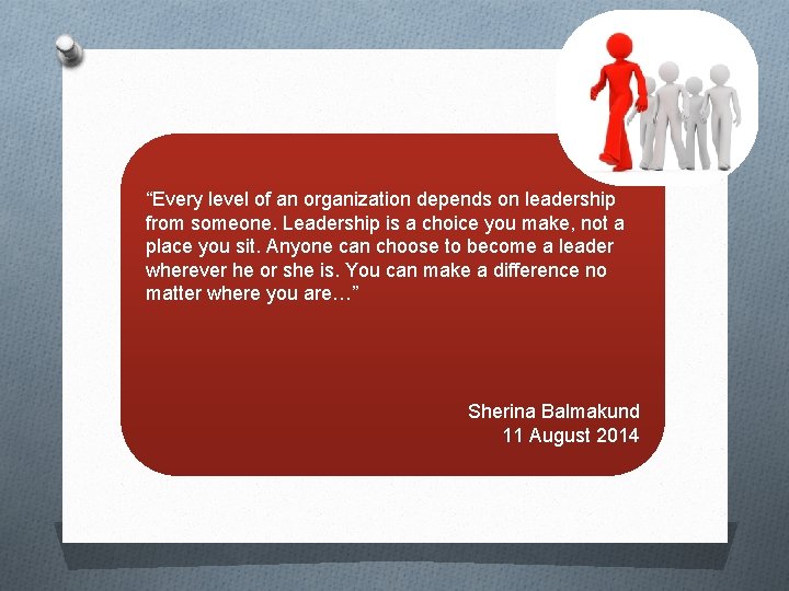 “Every level of an organization depends on leadership from someone. Leadership is a choice