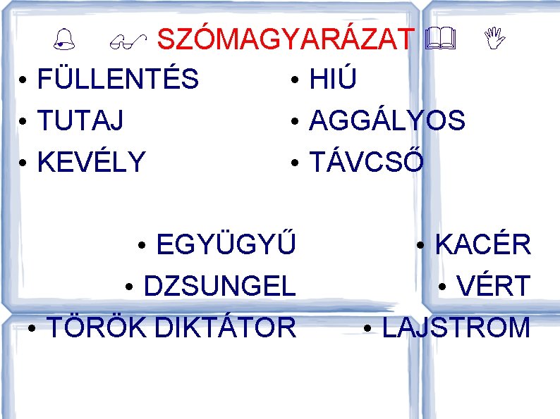  SZÓMAGYARÁZAT • FÜLLENTÉS • HIÚ • TUTAJ • AGGÁLYOS • KEVÉLY • TÁVCSŐ