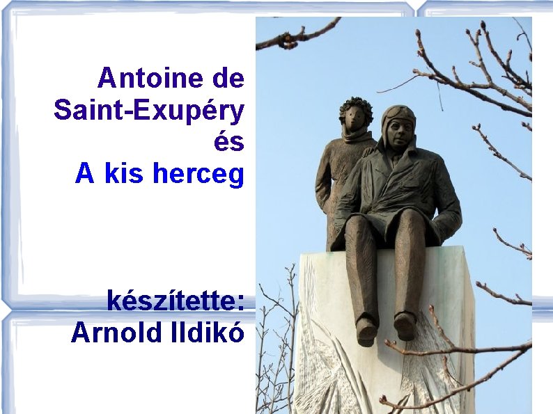 Antoine de Saint-Exupéry és A kis herceg készítette: Arnold Ildikó 