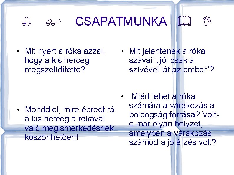  CSAPATMUNKA • Mit nyert a róka azzal, hogy a kis herceg megszelídítette? •