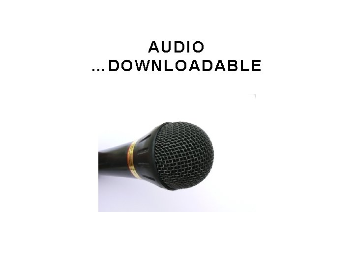 AUDIO …DOWNLOADABLE AUDIO …DOWNLOADABLE