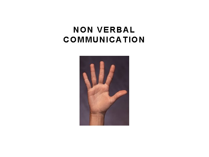 NON VERBAL COMMUNICATION NON VERBAL COMMUNICATION