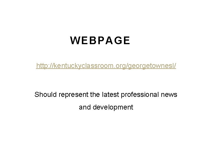 WEBPAGE http: //kentuckyclassroom. org/georgetownesl/ Should represent the latest professional news and development WEBPAGE http: //kentuckyclassroom. org/georgetownesl/ Should represent the latest professional news and development