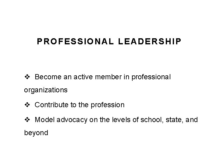 PROFESSIONAL LEADERSHIP v Become an active member in professional organizations v Contribute to the PROFESSIONAL LEADERSHIP v Become an active member in professional organizations v Contribute to the
