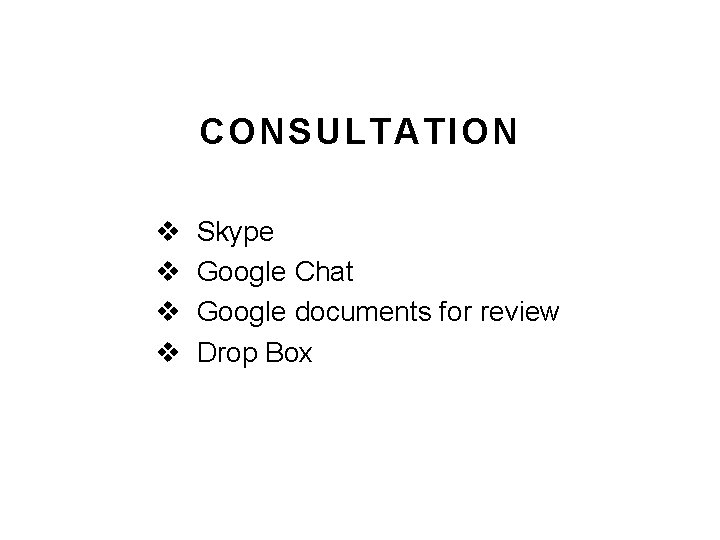 CONSULTATION v Skype v Google Chat v Google documents for review v Drop Box CONSULTATION v Skype v Google Chat v Google documents for review v Drop Box