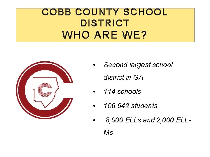COBB COUNTY SCHOOL DISTRICT WHO ARE WE? • Second largest school district in GA COBB COUNTY SCHOOL DISTRICT WHO ARE WE? • Second largest school district in GA