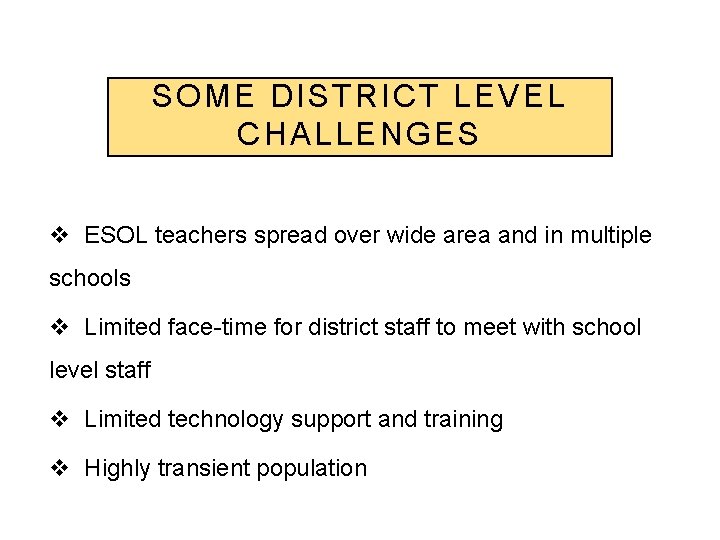 SOME DISTRICT LEVEL CHALLENGES v ESOL teachers spread over wide area and in multiple SOME DISTRICT LEVEL CHALLENGES v ESOL teachers spread over wide area and in multiple