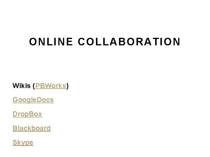 ONLINE COLLABORATION Wikis (PBWorks) Google. Docs Drop. Box Blackboard Skype ONLINE COLLABORATION Wikis (PBWorks) Google. Docs Drop. Box Blackboard Skype