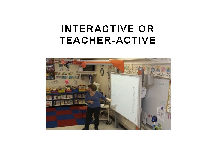 INTERACTIVE OR TEACHER-ACTIVE INTERACTIVE OR TEACHER-ACTIVE