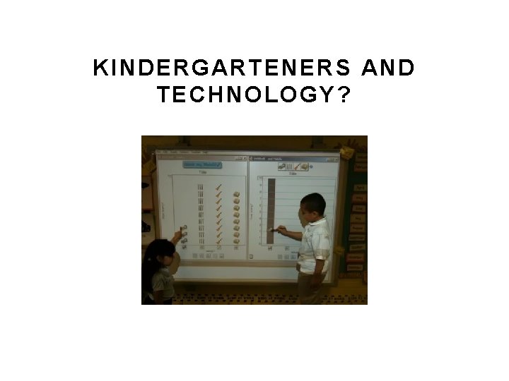 KINDERGARTENERS AND TECHNOLOGY? KINDERGARTENERS AND TECHNOLOGY?