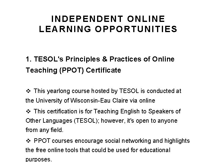 INDEPENDENT ONLINE LEARNING OPPORTUNITIES 1. TESOL's Principles & Practices of Online Teaching (PPOT) Certificate INDEPENDENT ONLINE LEARNING OPPORTUNITIES 1. TESOL's Principles & Practices of Online Teaching (PPOT) Certificate