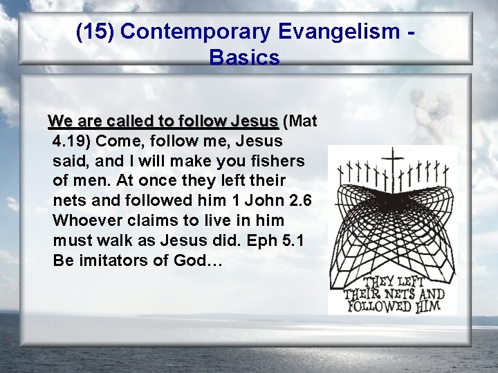 (15) Contemporary Evangelism Basics We are called to follow Jesus (Mat 4. 19) Come,