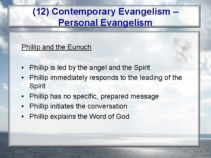(12) Contemporary Evangelism – Personal Evangelism Phillip and the Eunuch • Phillip is led