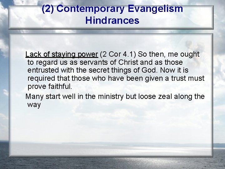 (2) Contemporary Evangelism Hindrances Lack of staying power (2 Cor 4. 1) So then,