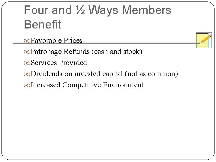 Four and ½ Ways Members Benefit Favorable Prices Patronage Refunds (cash and stock) Services