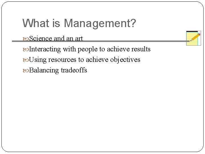 What is Management? Science and an art Interacting with people to achieve results Using