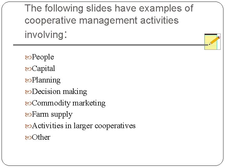 The following slides have examples of cooperative management activities involving: People Capital Planning Decision