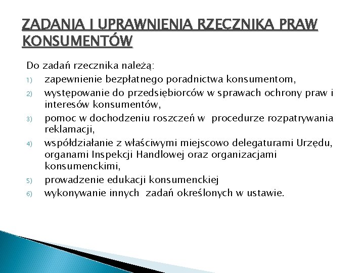 ZADANIA I UPRAWNIENIA RZECZNIKA PRAW KONSUMENTÓW Do zadań rzecznika należą: 1) zapewnienie bezpłatnego poradnictwa