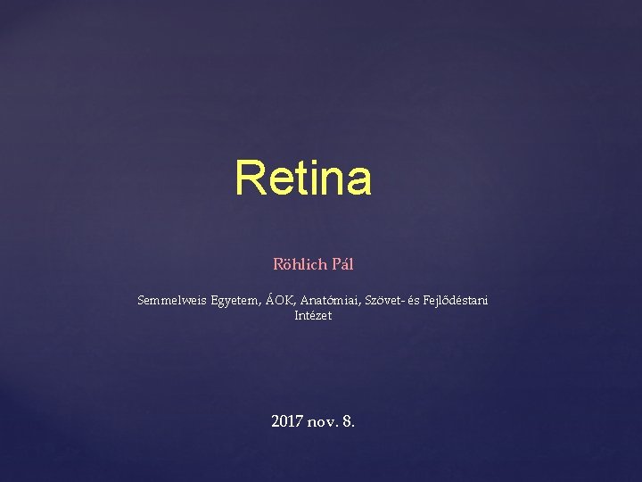 Retina Röhlich Pál Semmelweis Egyetem, ÁOK, Anatómiai, Szövet- és Fejlődéstani Intézet 2017 nov. 8.