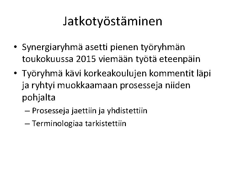 Jatkotyöstäminen • Synergiaryhmä asetti pienen työryhmän toukokuussa 2015 viemään työtä eteenpäin • Työryhmä kävi