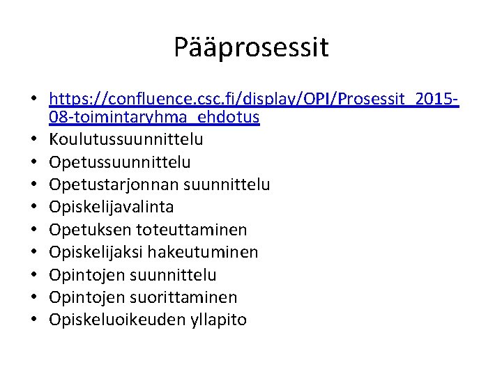 Pääprosessit • https: //confluence. csc. fi/display/OPI/Prosessit_201508 -toimintaryhma_ehdotus • Koulutussuunnittelu • Opetustarjonnan suunnittelu • Opiskelijavalinta