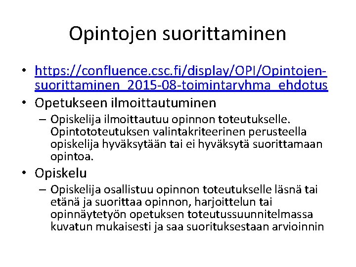 Opintojen suorittaminen • https: //confluence. csc. fi/display/OPI/Opintojensuorittaminen_2015 -08 -toimintaryhma_ehdotus • Opetukseen ilmoittautuminen – Opiskelija