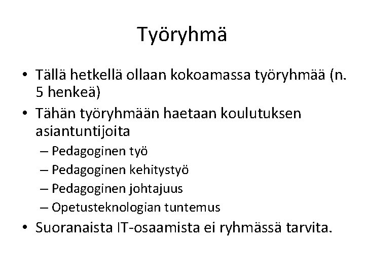 Työryhmä • Tällä hetkellä ollaan kokoamassa työryhmää (n. 5 henkeä) • Tähän työryhmään haetaan
