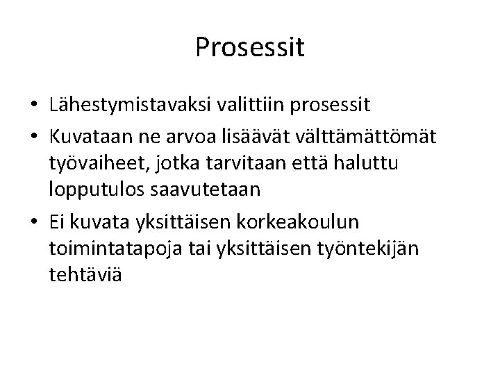 Prosessit • Lähestymistavaksi valittiin prosessit • Kuvataan ne arvoa lisäävät välttämättömät työvaiheet, jotka tarvitaan